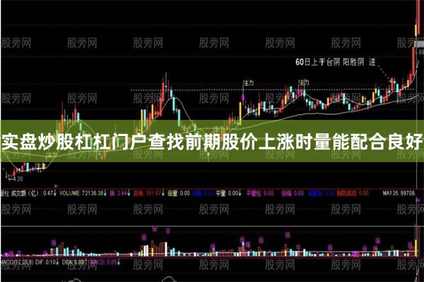 实盘炒股杠杠门户查找前期股价上涨时量能配合良好